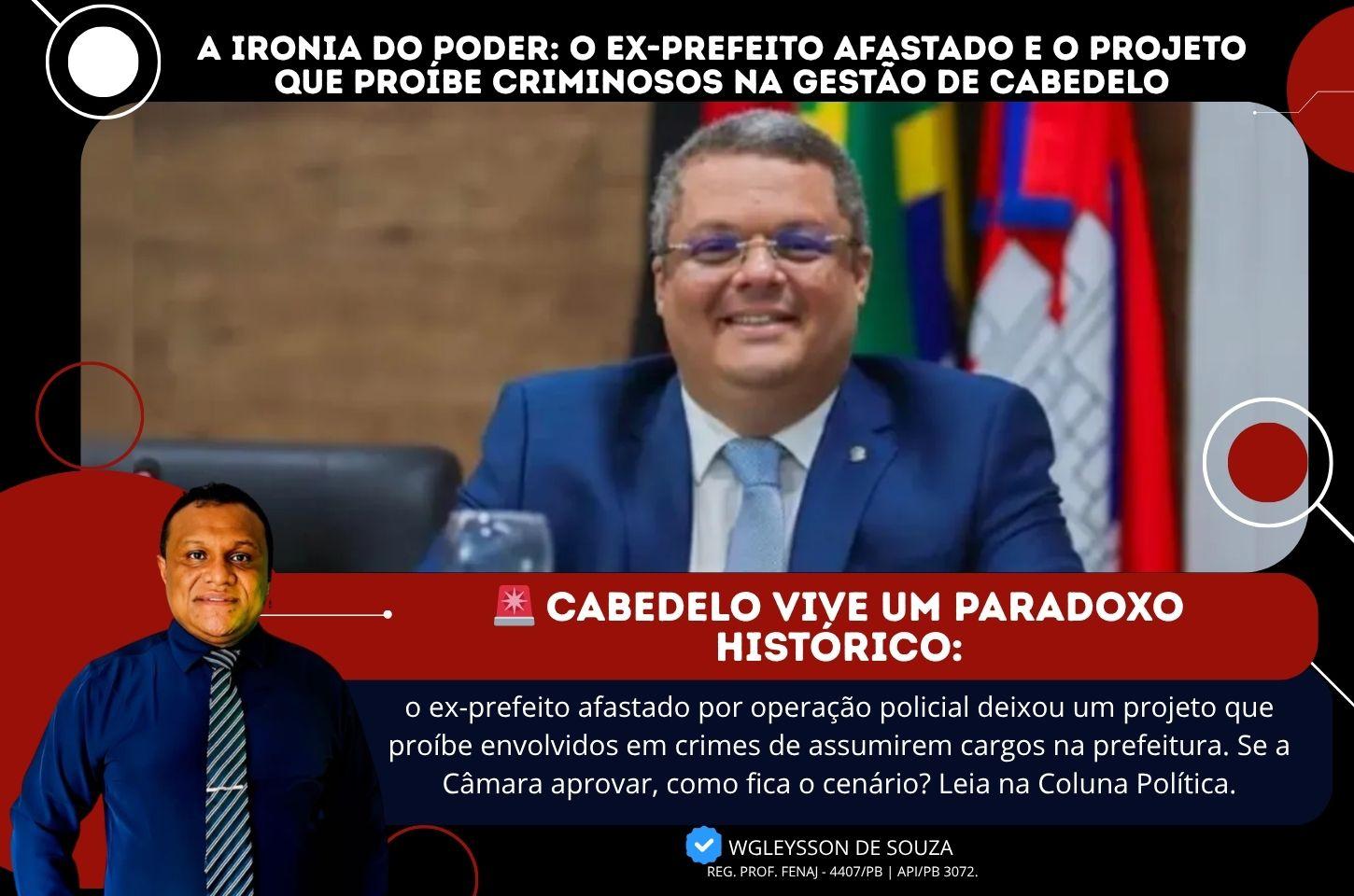 A Ironia do Poder: O Ex-Prefeito Afastado e o Projeto que Proíbe Criminosos na Gestão de Cabedelo
