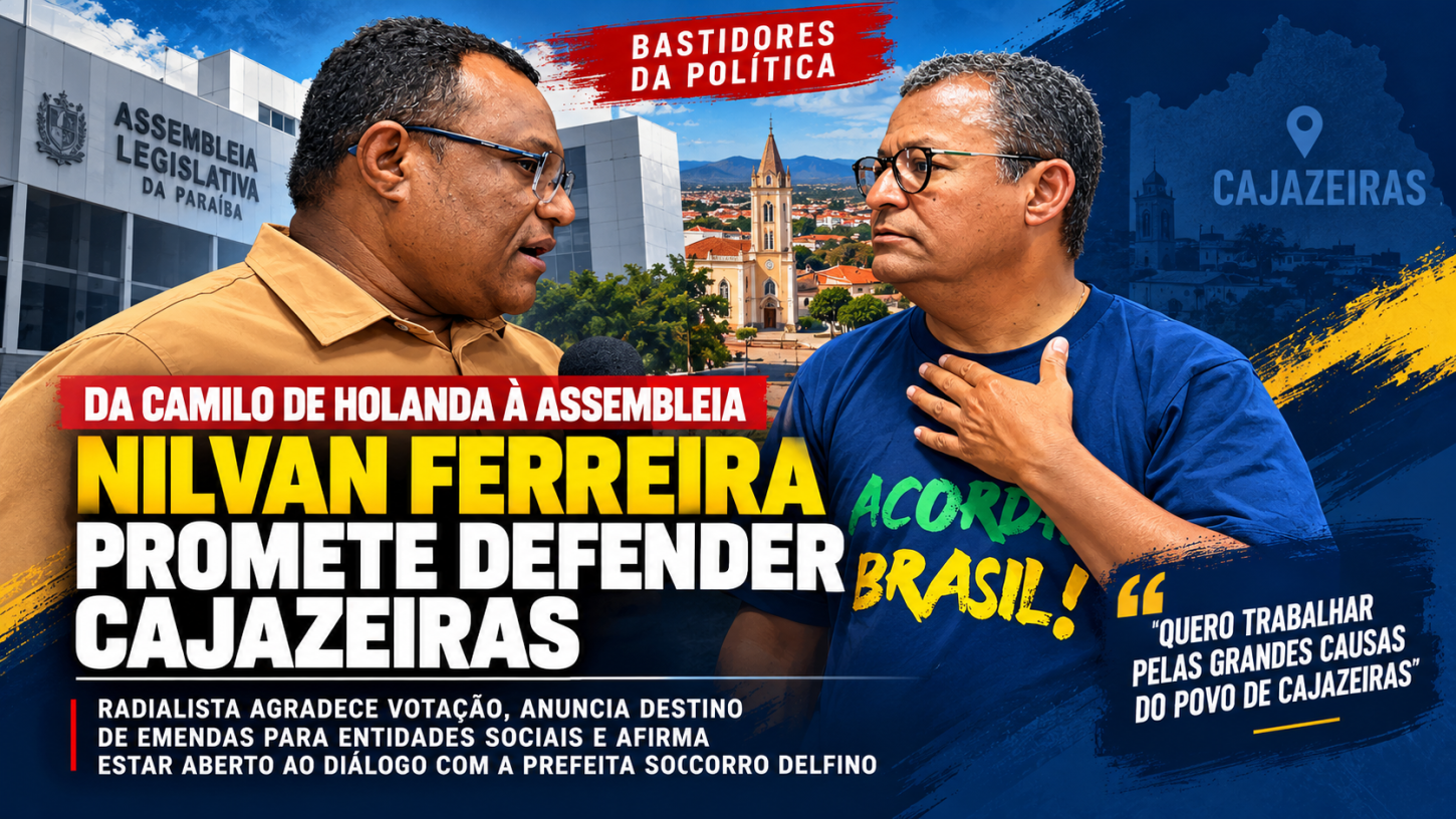Da Camilo de Holanda à Assembleia: Nilvan Ferreira promete defender Cajazeiras e sinaliza oposição firme