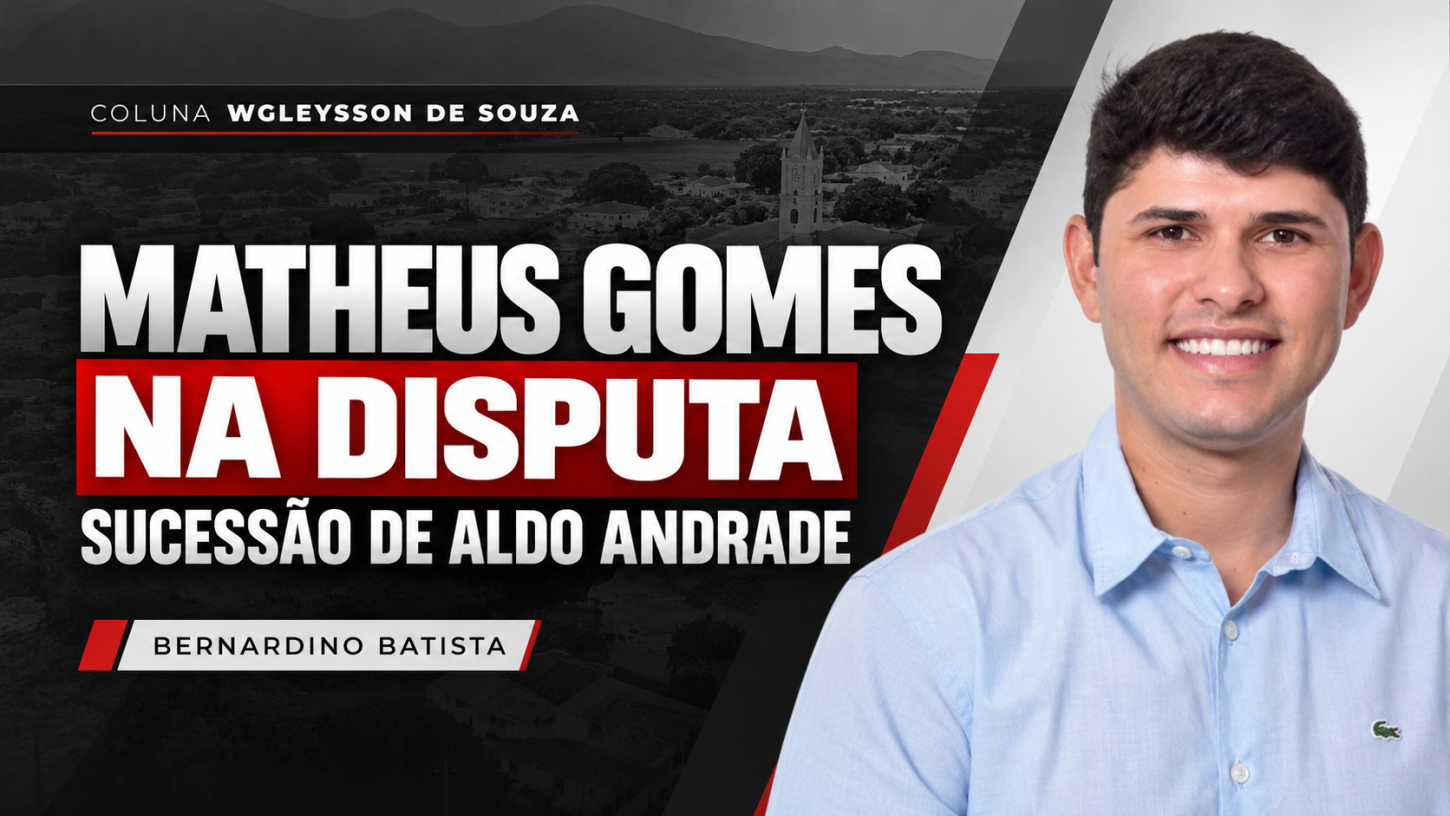 Matheus Gomes entra na disputa pela sucessão de Aldo Andrade em Bernardino Batista