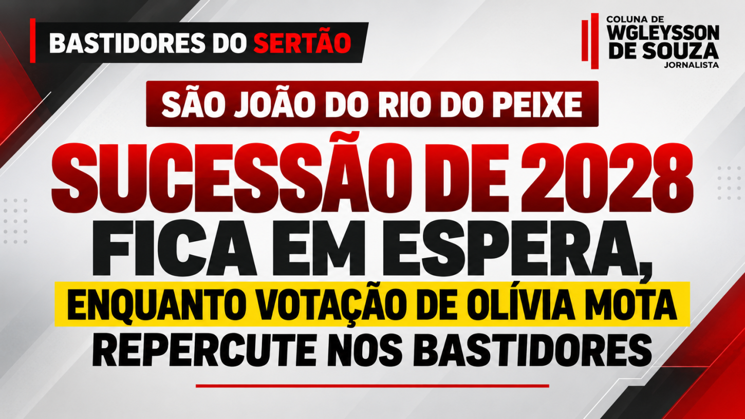 São João do Rio do Peixe: sucessão de 2028 fica em espera, enquanto votação de Olívia Mota repercute nos bastidores