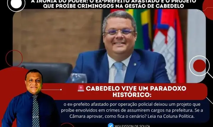 A Ironia do Poder: O Ex-Prefeito Afastado e o Projeto que Proíbe Criminosos na Gestão de Cabedelo