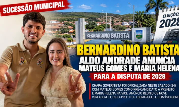 Bernardino Batista: Aldo Andrade anuncia Mateus Gomes e Maria Helena para a disputa de 2028