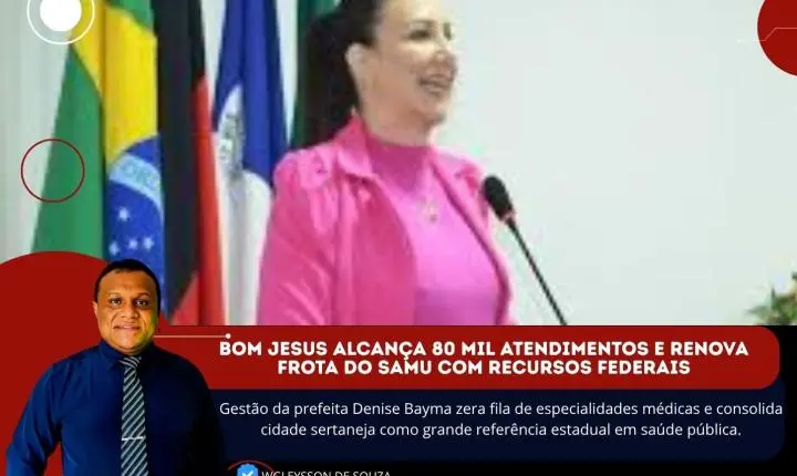 Bom Jesus Alcança 80 Mil Atendimentos e Renova Frota do SAMU com Recursos Federais