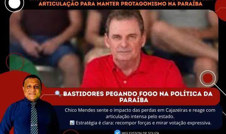 Chico Mendes enfrenta perdas em Cajazeiras e intensifica articulação para manter protagonismo na Paraíba