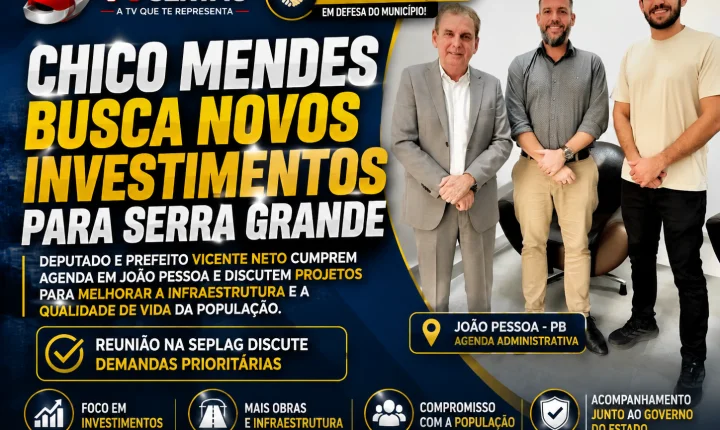 Chico Mendes reforça agenda em João Pessoa e busca novos investimentos para Serra Grande