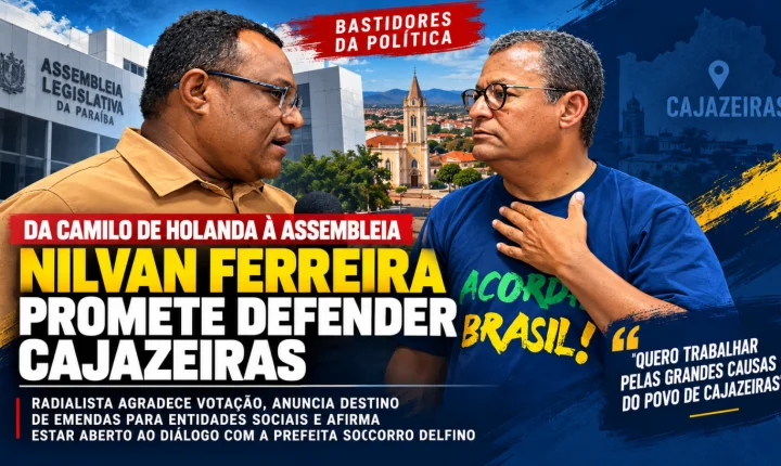 Da Camilo de Holanda à Assembleia: Nilvan Ferreira promete defender Cajazeiras e sinaliza oposição firme