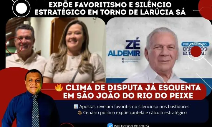 Disputa em São João do Rio do Peixe expõe favoritismo e silêncio estratégico em torno de Larúcia Sá