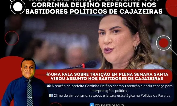 Fala sobre traição em evento com Corrinha Delfino repercute nos bastidores políticos de Cajazeiras