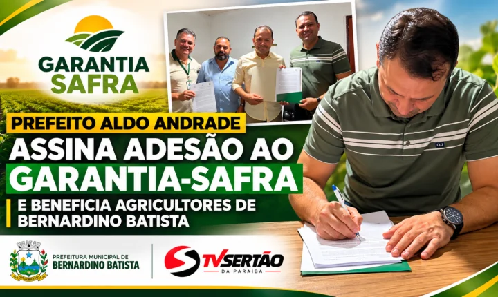 Prefeito Aldo Andrade assina adesão ao Garantia-Safra e beneficia agricultores de Bernardino Batista